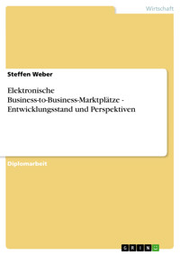 Elektronische Business-to-Business-Marktplätze - Entwicklungsstand und Perspektiven - Steffen Weber - E-Book