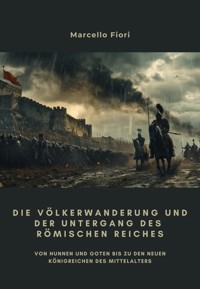 Die Völkerwanderung und der Untergang des Römischen Reiches - Marcello Fiori - E-Book
