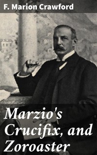Marzio's Crucifix, and Zoroaster - F. Marion Crawford - E-Book