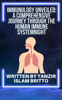 Immunology Unveiled: A Comprehensive Journey through the Human Immune System - Tanzir Islam Britto - E-Book