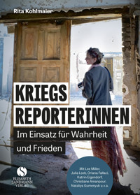 Kriegsreporterinnen – Im Einsatz für Wahrheit und Frieden - Rita Kohlmaier - E-Book