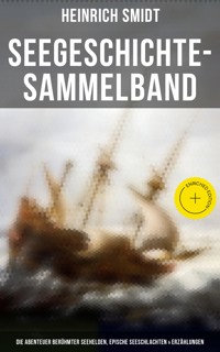 Seegeschichte-Sammelband: Die Abenteuer berühmter Seehelden, Epische Seeschlachten & Erzählungen - Heinrich Smidt - E-Book