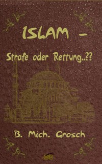 Islam – Strafe oder Rettung..?? - Bernd Michael Grosch - E-Book