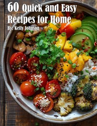 60 Quick and Easy Recipes for Home - Kelly Johnson - E-Book
