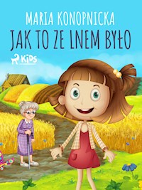Jak to ze lnem było - Maria Konopnicka - E-Book