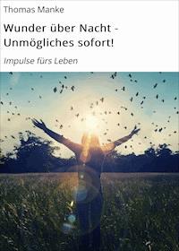 Wunder über Nacht - Unmögliches sofort! - Thomas Manke - E-Book