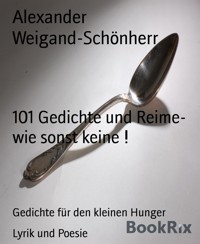101 Gedichte und Reime- wie sonst keine ! - Alexander Weigand-Schönherr - kostenlos E-Book