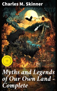 Myths and Legends of Our Own Land — Complete - Charles M. Skinner - E-Book