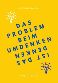 Das Problem beim Umdenken ist das Denken - Stefan Rogal - E-Book