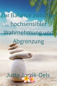 Zur Balance zwischen hochsensibler Wahrnehmung und Abgrenzung - Jutta Jorzik-Oels - E-Book