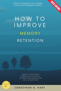 How to Improve Memory Retention: - Jonathan K. Hari - E-Book