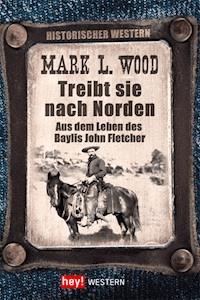 Treibt sie nach Norden! - Mark L. Wood - E-Book
