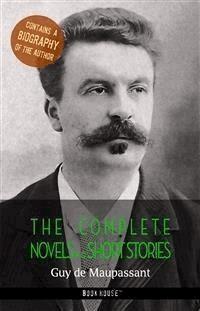Guy de Maupassant: The Complete Novels and Short Stories + A Biography of the Author - Guy de Maupassant - E-Book