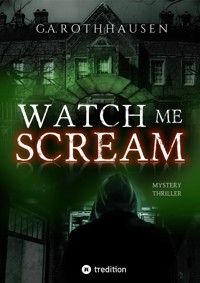 WATCH ME SCREAM - G.A. Rothhausen - E-Book