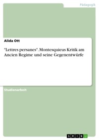 "Lettres persanes". Montesquieus Kritik am Ancien Regime und seine Gegenentwürfe - Alida Ott - E-Book