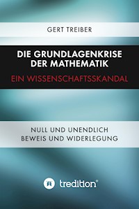 Die Grundlagenkrise der Mathematik - Ein Wissenschaftsskandal - Gert Dr. Treiber - E-Book