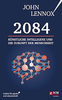 2084: Künstliche Intelligenz und die Zukunft der Menschheit - John Lennox - E-Book