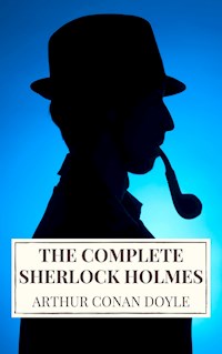 Arthur Conan Doyle: The Complete Sherlock Holmes - Arthur Conan Doyle - E-Book