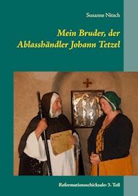 Mein Bruder, der Ablasshändler Johann Tetzel - Susanne Nitsch - E-Book