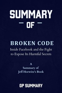 Summary of Broken Code by Jeff Horwitz: Inside Facebook and the Fight to Expose Its Harmful Secrets - GP SUMMARY - E-Book