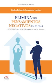 Elimina tus pensamientos negativos en 30 días - Carlos Eduardo Sarmiento Ladino - E-Book
