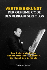 Vertriebskunst – Der geheime Code des Verkaufserfolgs - Cüneyt Kartal - E-Book