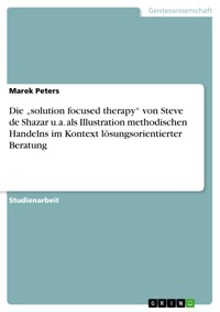 Die „solution focused therapy“ von Steve de Shazar u.a. als Illustration methodischen Handelns im Kontext lösungsorientierter Beratung - Marek Peters - E-Book