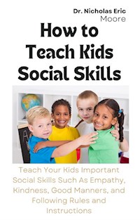 How to Teach Kids Social Skills - Dr. Nicholas Eric Moore - E-Book