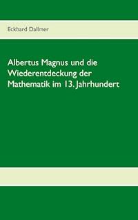 Albertus Magnus und die Wiederentdeckung der Mathematik im 13. Jahrhundert - Eckhard Dallmer - E-Book