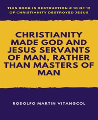 Christianity Made God and Jesus Servants of Man, Rather than Masters of Man - Rodolfo Martin Vitangcol - E-Book