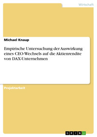 Empirische Untersuchung der Auswirkung eines CEO-Wechsels auf die Aktienrendite von DAX-Unternehmen - Michael Knaup - E-Book