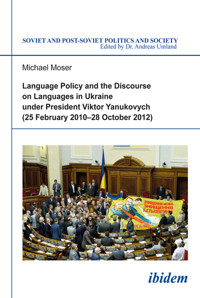 Language Policy and Discourse on Languages in Ukraine under President Viktor Yanukovych - Michael Moser - E-Book