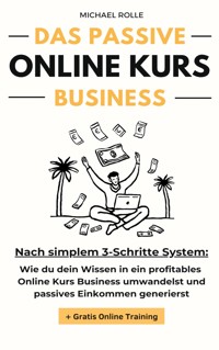Das passive Online Kurs Business - Finanzielle Freiheit mit eigenen Online Kursen auf Autopilot - Michael Rolle - E-Book