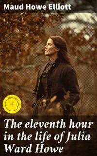 The eleventh hour in the life of Julia Ward Howe - Maud Howe Elliott - E-Book