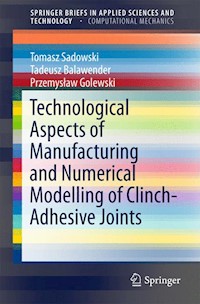 Technological Aspects of Manufacturing and Numerical Modelling of Clinch-Adhesive Joints - Tomasz Sadowski - E-Book