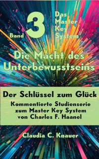 Band 3 - Das Master Key System - Der Schlüssel zum Glück. Die Macht des Unterbewusstseins - Claudia C. Knauer - E-Book