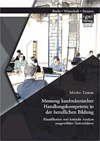 Messung kaufmännischer Handlungskompetenz in der beruflichen Bildung: Klassifikation und kritische Analyse ausgewählter Testverfahren - Mirko Tamm - E-Book