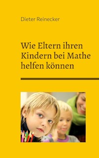 Wie Eltern ihren Kindern bei Mathe helfen können - Dieter Reinecker - E-Book
