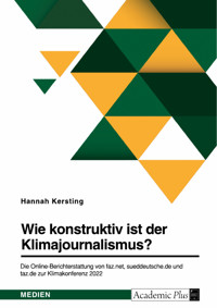 Wie konstruktiv ist der Klimajournalismus? Die Online-Berichterstattung von faz.net, sueddeutsche.de und taz.de zur Klimakonferenz 2022 - Hannah Kersting - E-Book
