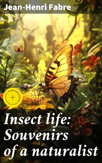 Insect life: Souvenirs of a naturalist - Jean-Henri Fabre - E-Book