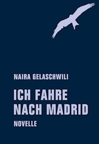 Ich fahre nach Madrid - Naira Gelaschwili - E-Book