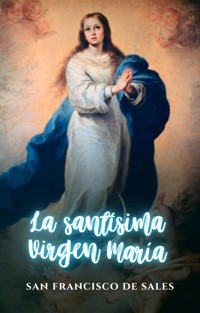 La Santísima Virgen María - San Francisco de Sales - kostenlos E-Book