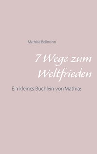 7 Wege zum Weltfrieden - Mathias Bellmann - E-Book