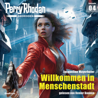 Perry Rhodan Androiden 04: Willkommen in Menschenstadt - Jacqueline Mayerhofer - Hörbuch