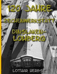 120 Jahre Zechenwerkstatt Lohberg - Lothar Herbst - E-Book