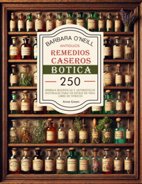 Barbara O'neill Antiguos Remedios Caseros Botica - Anne Green - E-Book