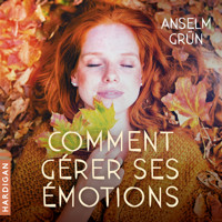 Comment gérer ses émotions : Transformez-les en forces ! - Anselm Grün - Hörbuch