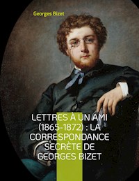 Lettres à un ami (1865-1872) : la correspondance secrète de Georges Bizet - Georges Bizet - E-Book