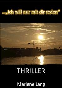... Ich will nur mit dir reden - Thriller - Marlene Lang - E-Book