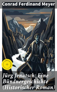 Jürg Jenatsch: Eine Bündnergeschichte (Historischer Roman) - Conrad Ferdinand Meyer - E-Book